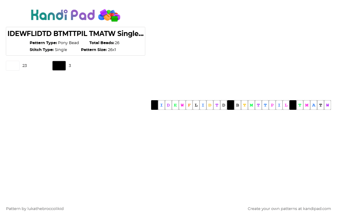 IDEWFLIDTD BTMTTPIL TMATW Single Redo - Pony Bead Pattern by lukathebroccolikid on Kandi Pad - white