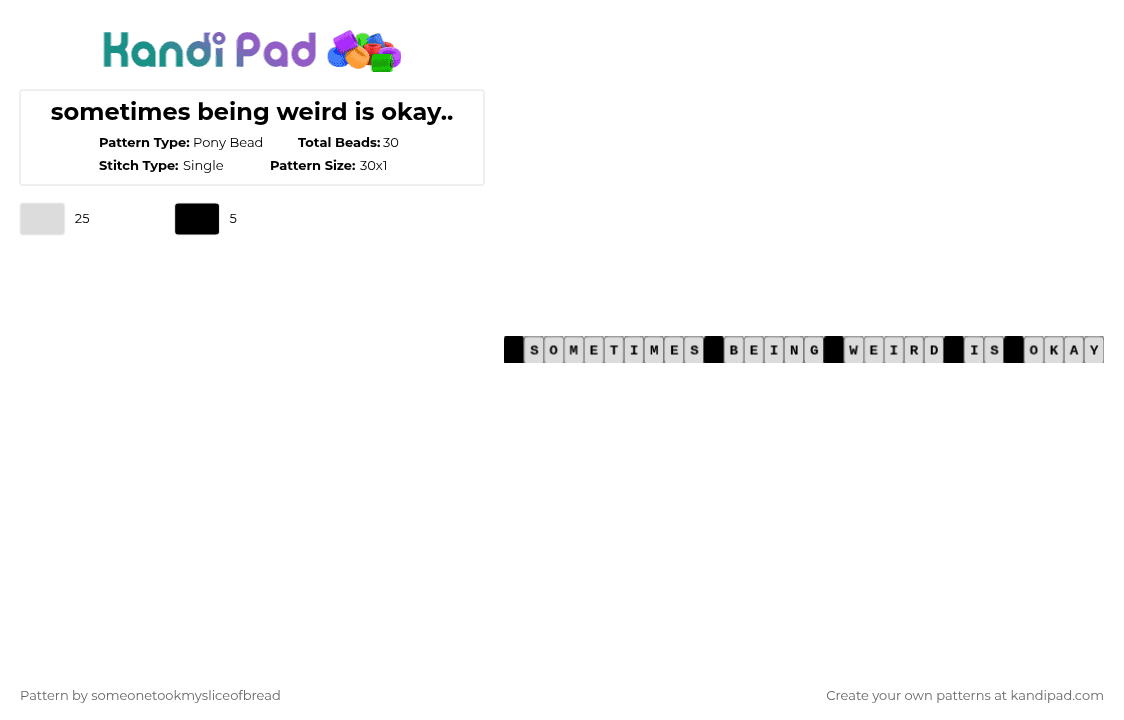 sometimes being weird is okay.. - Pony Bead Pattern by someonetookmysliceofbread on Kandi Pad - white,weird,funny,single,black,kandi,phrase