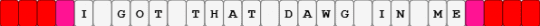 phrase idea (single) - i got that dawg in me,text,white,red