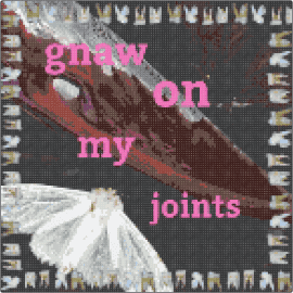 Gnaw On My Joints - text,moth,teeth,pink